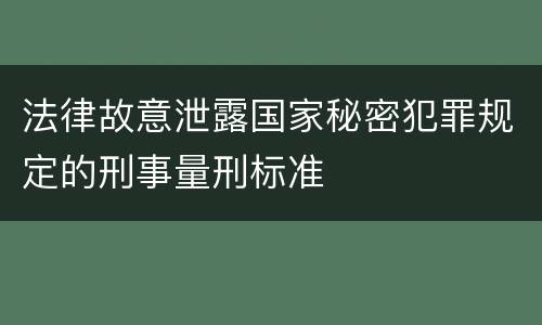 法律故意泄露国家秘密犯罪规定的刑事量刑标准