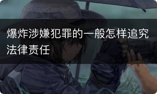 爆炸涉嫌犯罪的一般怎样追究法律责任