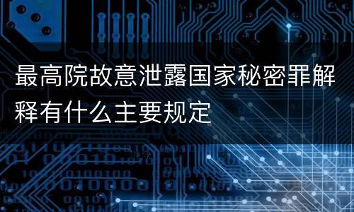 最高院故意泄露国家秘密罪解释有什么主要规定