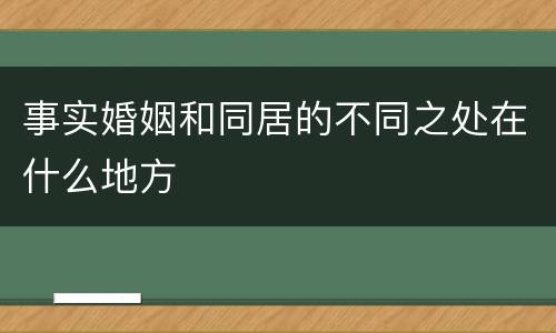 事实婚姻和同居的不同之处在什么地方