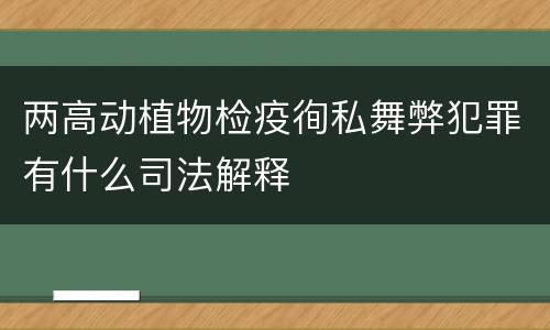 两高动植物检疫徇私舞弊犯罪有什么司法解释