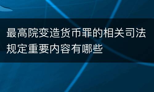最高院变造货币罪的相关司法规定重要内容有哪些
