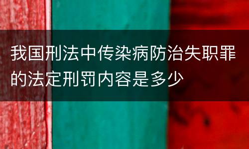我国刑法中传染病防治失职罪的法定刑罚内容是多少