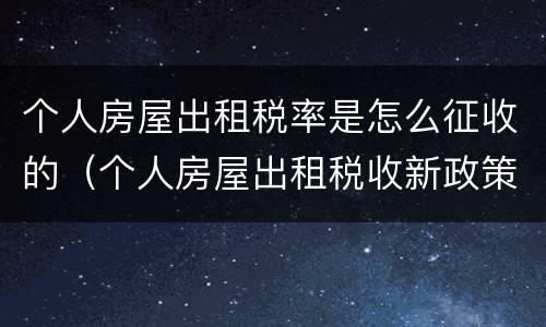 个人房屋出租税率是怎么征收的（个人房屋出租税收新政策2020年）