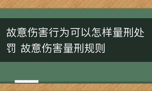 故意伤害行为可以怎样量刑处罚 故意伤害量刑规则