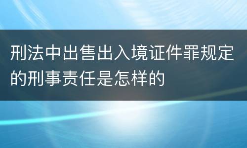 刑法中出售出入境证件罪规定的刑事责任是怎样的