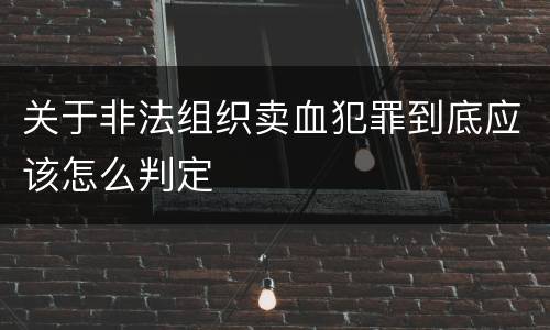 关于非法组织卖血犯罪到底应该怎么判定