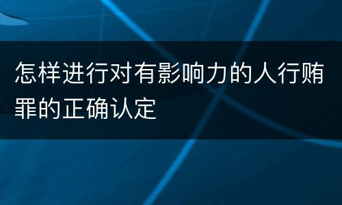 怎样进行对有影响力的人行贿罪的正确认定