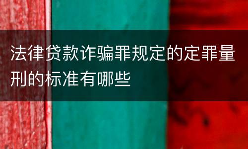 法律贷款诈骗罪规定的定罪量刑的标准有哪些