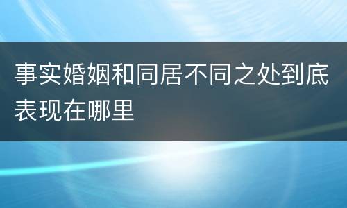 事实婚姻和同居不同之处到底表现在哪里