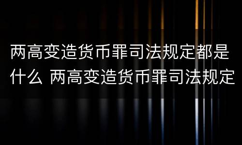 两高变造货币罪司法规定都是什么 两高变造货币罪司法规定都是什么时候实施