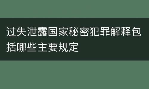 过失泄露国家秘密犯罪解释包括哪些主要规定