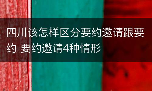 四川该怎样区分要约邀请跟要约 要约邀请4种情形
