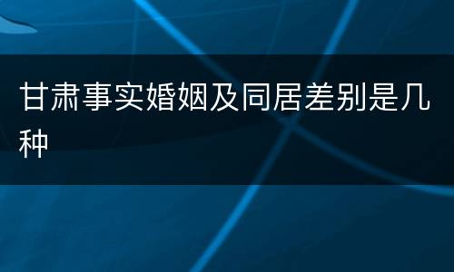 甘肃事实婚姻及同居差别是几种
