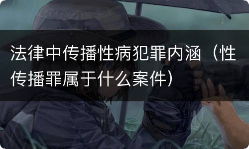 法律中传播性病犯罪内涵（性传播罪属于什么案件）
