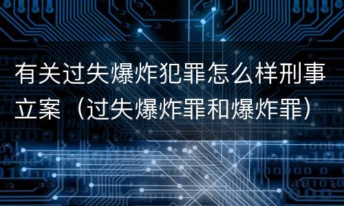 有关过失爆炸犯罪怎么样刑事立案（过失爆炸罪和爆炸罪）