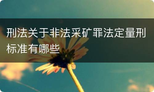 刑法关于非法采矿罪法定量刑标准有哪些