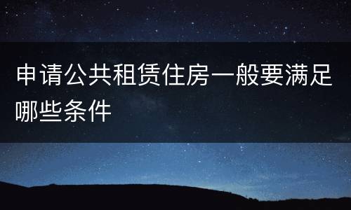 申请公共租赁住房一般要满足哪些条件