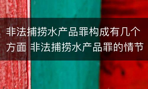 非法捕捞水产品罪构成有几个方面 非法捕捞水产品罪的情节严重