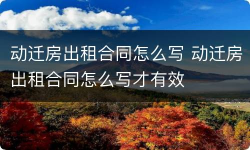 动迁房出租合同怎么写 动迁房出租合同怎么写才有效