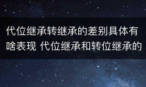 代位继承转继承的差别具体有啥表现 代位继承和转位继承的区别