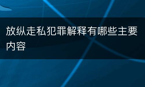 放纵走私犯罪解释有哪些主要内容
