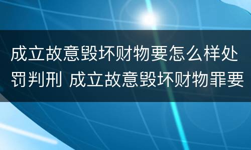 成立故意毁坏财物要怎么样处罚判刑 成立故意毁坏财物罪要求行为人认识到