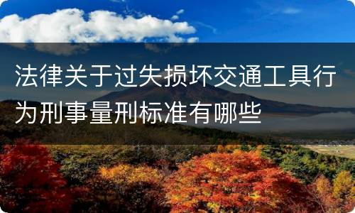 法律关于过失损坏交通工具行为刑事量刑标准有哪些