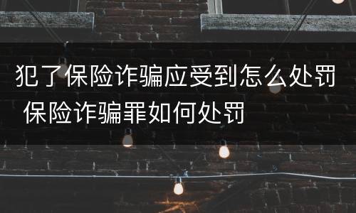 犯了保险诈骗应受到怎么处罚 保险诈骗罪如何处罚