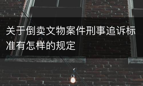 关于倒卖文物案件刑事追诉标准有怎样的规定