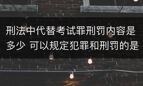 刑法中代替考试罪刑罚内容是多少 可以规定犯罪和刑罚的是