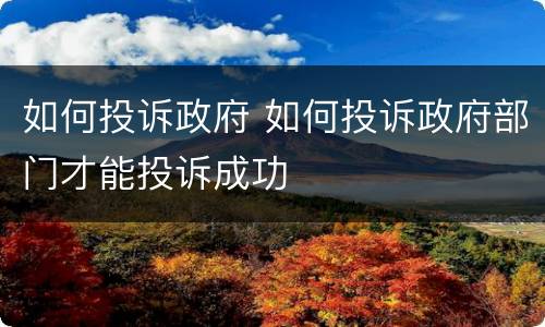 如何投诉政府 如何投诉政府部门才能投诉成功