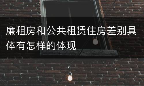 廉租房和公共租赁住房差别具体有怎样的体现
