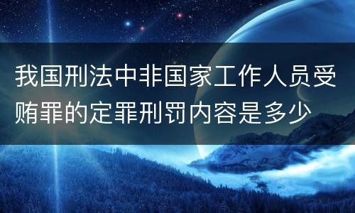 我国刑法中非国家工作人员受贿罪的定罪刑罚内容是多少