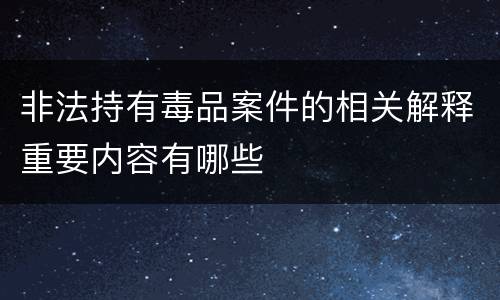 非法持有毒品案件的相关解释重要内容有哪些