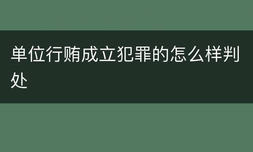 单位行贿成立犯罪的怎么样判处