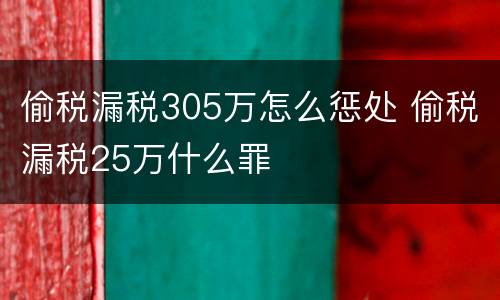 偷税漏税305万怎么惩处 偷税漏税25万什么罪