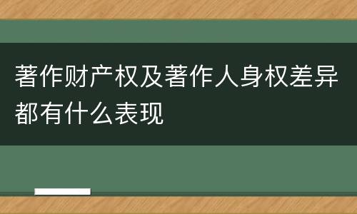 著作财产权及著作人身权差异都有什么表现