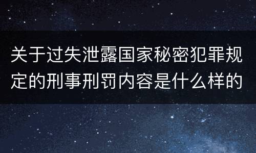 关于过失泄露国家秘密犯罪规定的刑事刑罚内容是什么样的