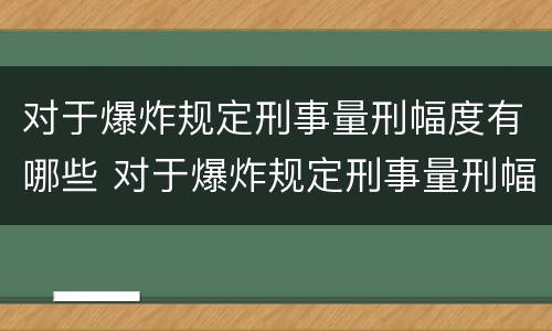对于爆炸规定刑事量刑幅度有哪些 对于爆炸规定刑事量刑幅度有哪些规定