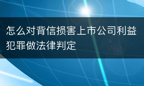 怎么对背信损害上市公司利益犯罪做法律判定