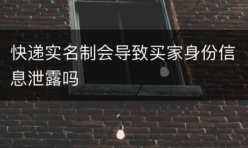 快递实名制会导致买家身份信息泄露吗