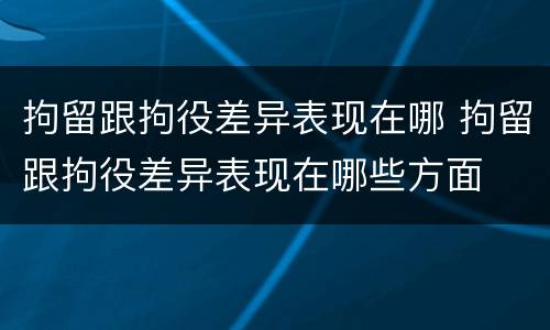 拘留跟拘役差异表现在哪 拘留跟拘役差异表现在哪些方面