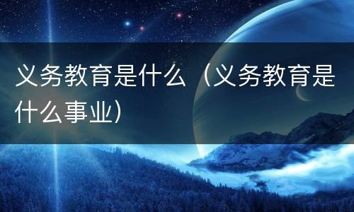 义务教育是什么（义务教育是什么事业）