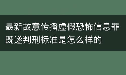 最新故意传播虚假恐怖信息罪既遂判刑标准是怎么样的