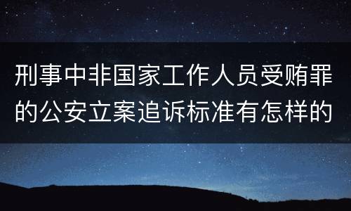 刑事中非国家工作人员受贿罪的公安立案追诉标准有怎样的规定