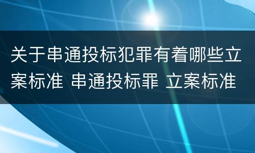 关于串通投标犯罪有着哪些立案标准 串通投标罪 立案标准