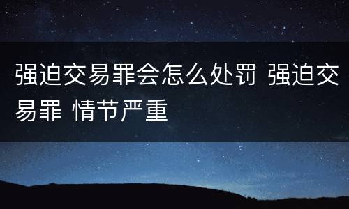 强迫交易罪会怎么处罚 强迫交易罪 情节严重