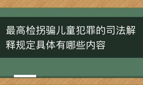最高检拐骗儿童犯罪的司法解释规定具体有哪些内容