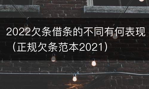 2022欠条借条的不同有何表现（正规欠条范本2021）